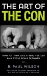 The Art of the Con: How to Think Like a Real Hustler and Avoid Being Scammed by R. Paul Wilson